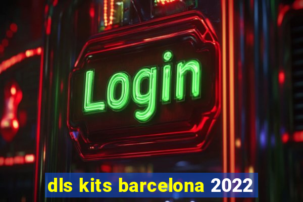 dls kits barcelona 2022